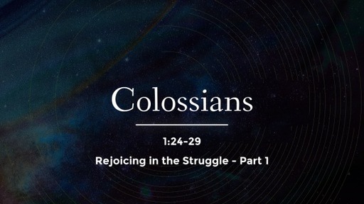 Colossians 1:24-29 - Rejoicing in the Struggle Part 1