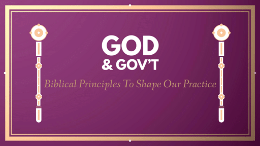 God & Gov't: Biblical Principles To Shape Our Practice