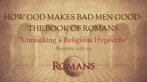 07 l Romans - Unmasking a Religious Hypocrite l Romans 2:17-29 l 02-13-2022