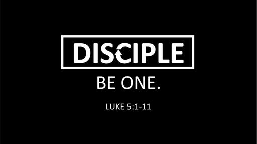 Disciple: Be One  - Part 1 (Luke 5:1-11)