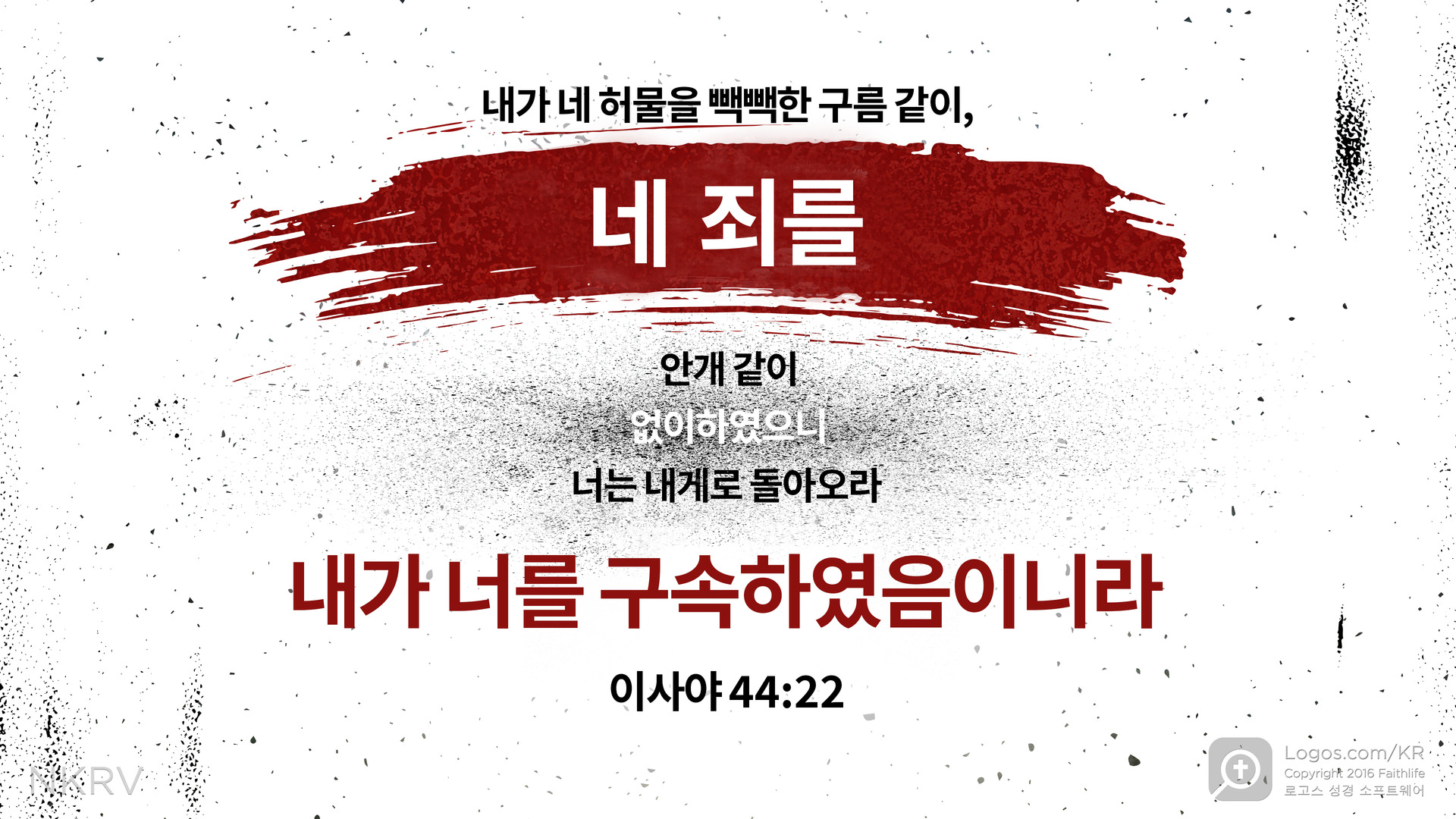 이사야 44:22: 내가 네 허물을 빽빽한 구름 같이, 네 죄를  안개 같이 없이하였으니 너는 내게로 돌아오라 내가 너를 구속하였음이니라