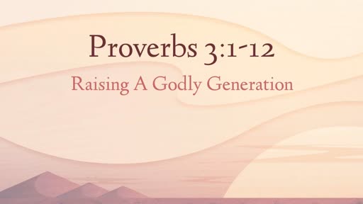 Raising a Godly Generation Full - Proverbs 3:1-12