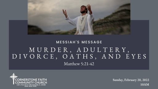 February 20, 2022 - Messiah's Message:  Murder, Adultery, Divorce, Oaths, and Eyes