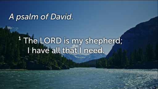The Lord is My Shepard, Psalm 23