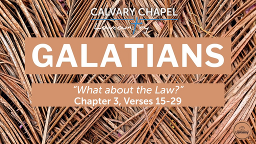 Galatians 3:15-29 "What about the Law?", Sunday February 20th, 2022
