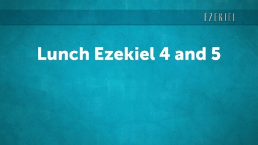 Lunch Ezekiel 4 and 5