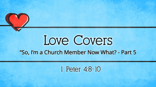 Love Covers - So, I'm a Church Member, Now What? - Part 5