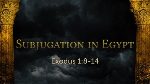 Exodus 1:8-14 Subjugation in Egypt Part 1