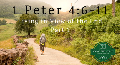 1 Peter 4:6-11 | Living in View of the End (PART 1)
