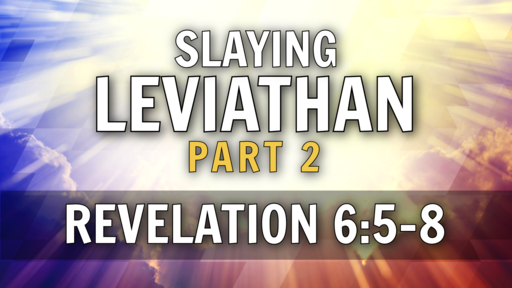 2022-02-27 - Slaying Leviathan Part 2 - Revelation 6:5-8