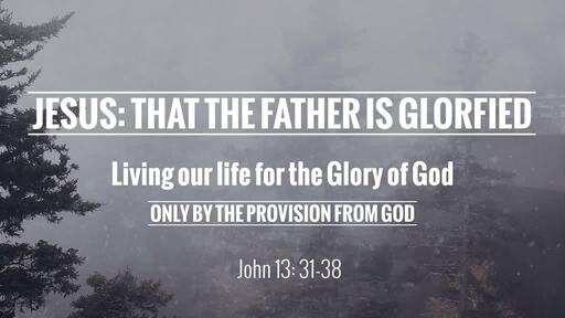 Jesus: That The Father Is Glorified