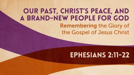 Our Past, Christ's Peace, and a Brand-New People For God: Remembering the Glory of the Gospel of Jesus Christ