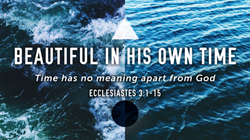 Beautiful In His Own Time  (Eccl. 3:1-15)