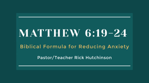 Matthew 6:19-24 - Biblical Formula for Reducing Anxiety