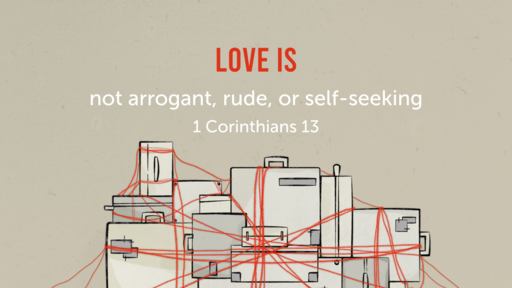 Love is not arrogant, rude, or self-seeking