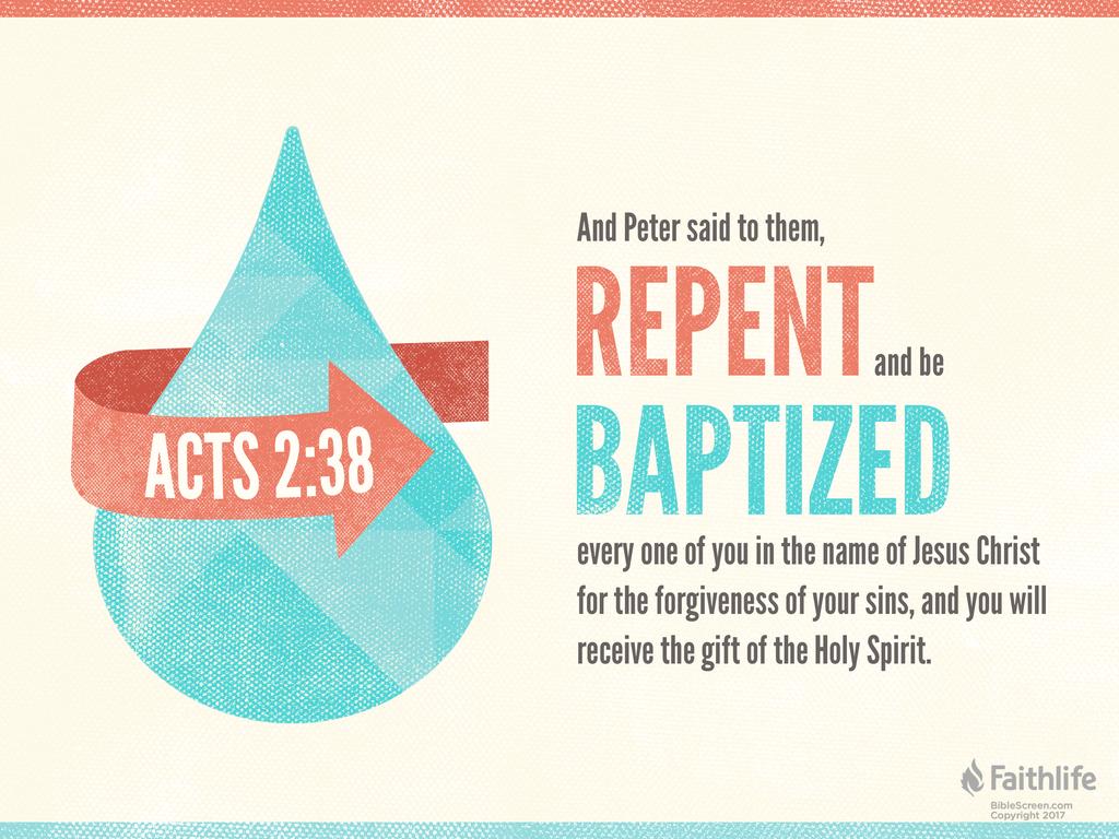 And Peter said to them, “Repent and be baptized every one of you in the name of Jesus Christ for the forgiveness of your sins, and you will receive the gift of the Holy Spirit.
