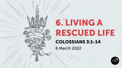 6. 'Living a Rescued Life' (Colossians 3:1-14)