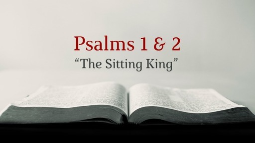 Psalms 1 &2, "Rooted in the Sitting King"