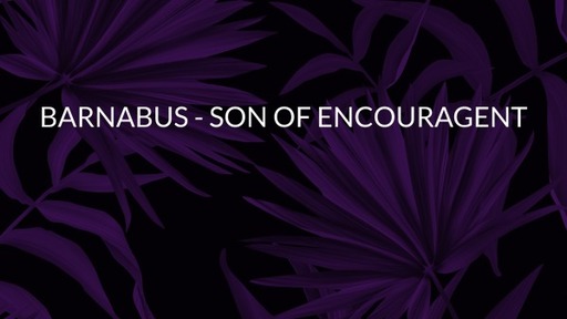 Barnabus - Son of Encouragent