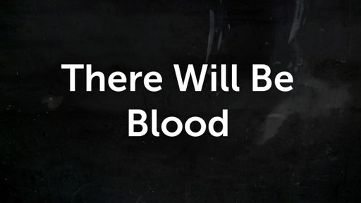 There Will Be Blood