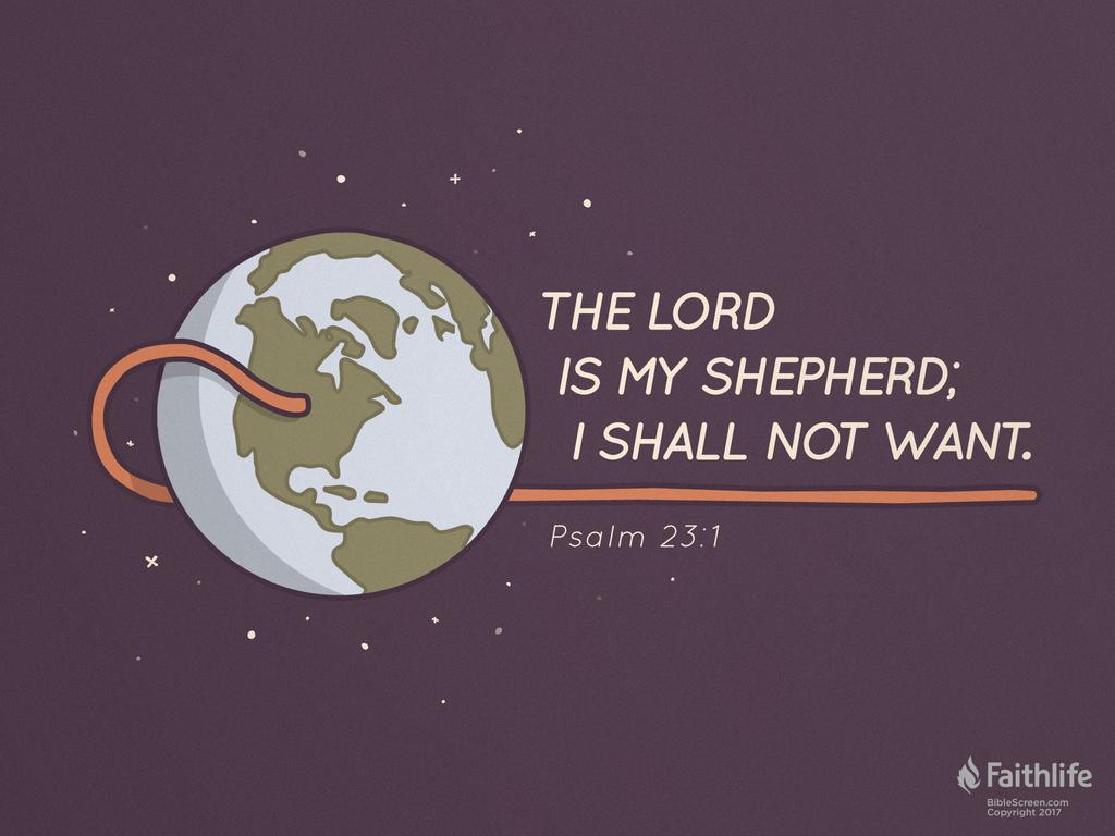 The Lord is my shepherd; I shall not want.