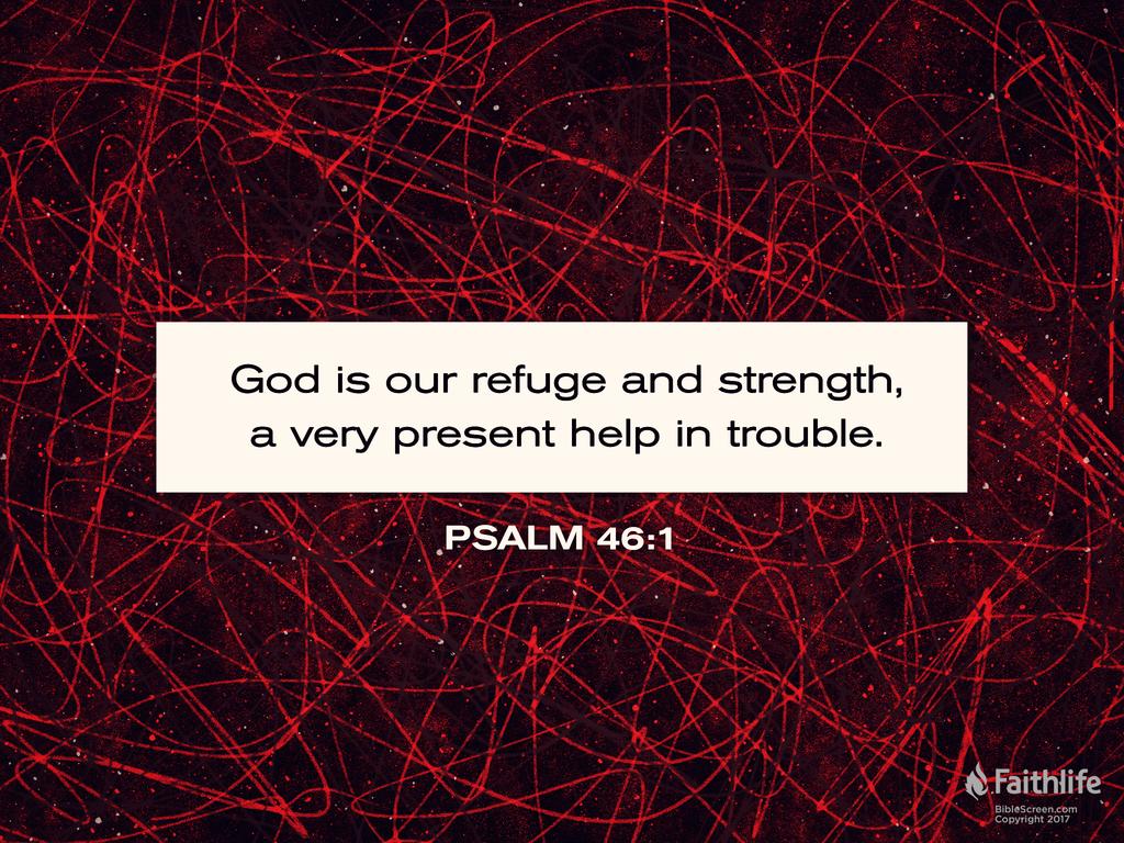 God is our refuge and strength, a very present help in trouble.