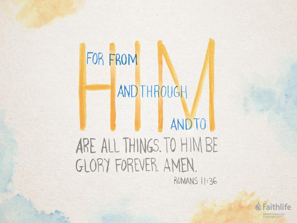 For from him and through him and to him are all things. To him be glory forever. Amen.