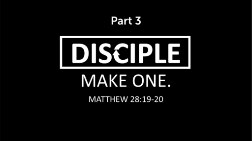 Disciple: Make One - Part 3 (Matthew 28:19-20)