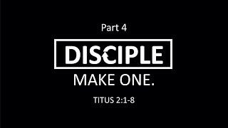 Disciple: Make One - Part 4 (Titus 2:1-8)