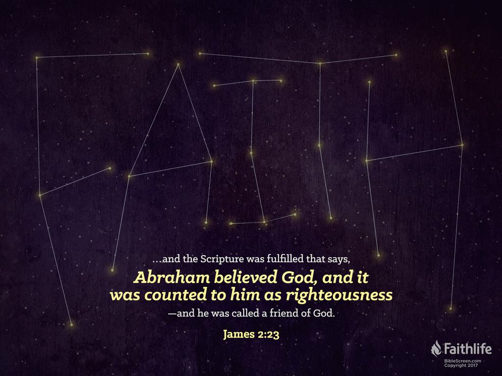 and the Scripture was fulfilled that says, “Abraham believed God, and it was counted to him as righteousness”—and he was called a friend of God.