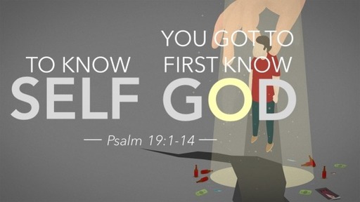 To Know Self, First Know God Psalm 19:1-14