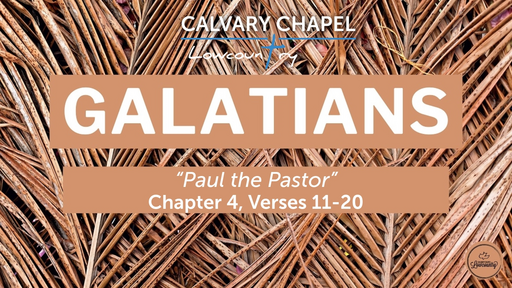 Galatians 4:11-20 "Paul the Pastor", Sunday March 6th, 2022,  
