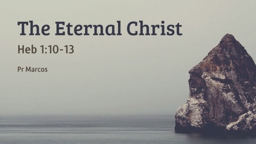 Heb 1:10-13 The Eternal Christ