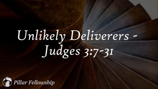 Unlikely Delieverers - Judges 3:7-31