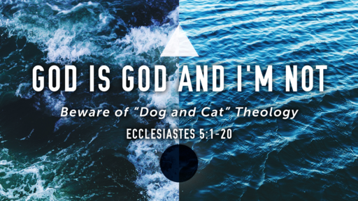 God Is God, And I'm Not  (Eccl. 5:1-20)