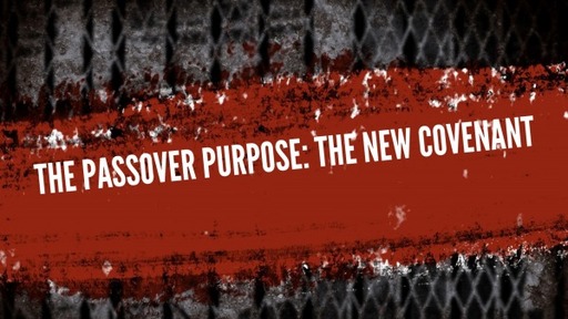 The Passover Purpose: The New Covenant