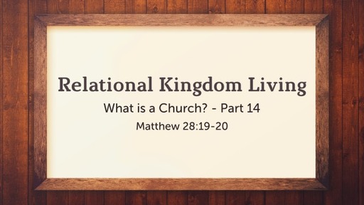 Relational Kingdom Living - What is a Church? - Part 14