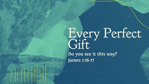 Every Perfect Gift  - James 1:16-17 