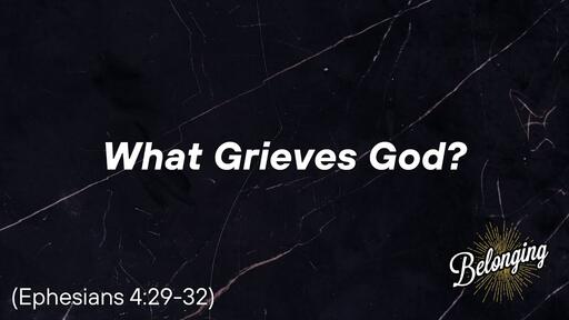 Ephesians 4:29-32 - What Grieves God? 
