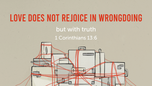 Love does not rejoice in wrongdoing but with truth