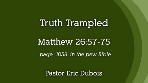 Truth Trampled Matthew 26:57-75