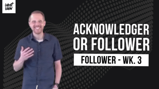 ARE YOU AN ACKNOWLEDGER OR FOLLOWER? // Follower Wk. 3 - March 20, 2022