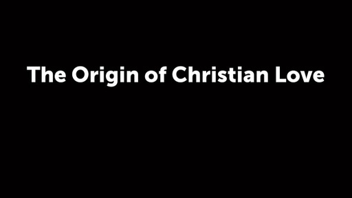 The Origin of Christian Love