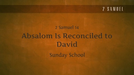 SS- Absalom is Reconciled to David - 2 Samuel 14