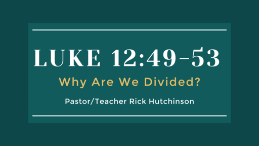 Luke 12:49-53 - Why Are We Divided?  