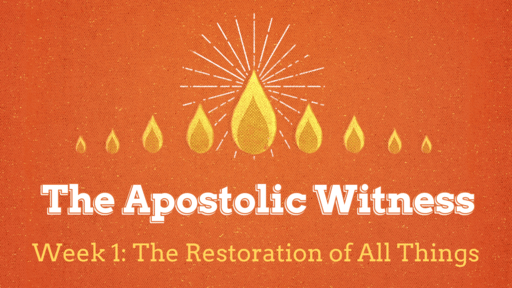 Apostolic Witness 1: The Restoration of All Things