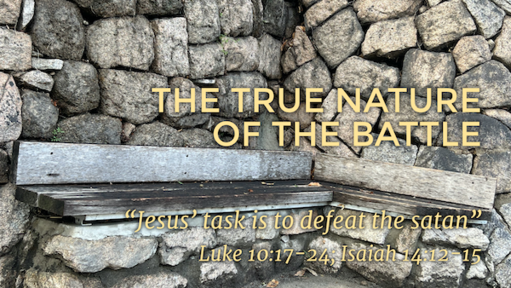 Mar 27-The True Nature of the Battle/Luke 10:17-24; Isaiah 14:12-15