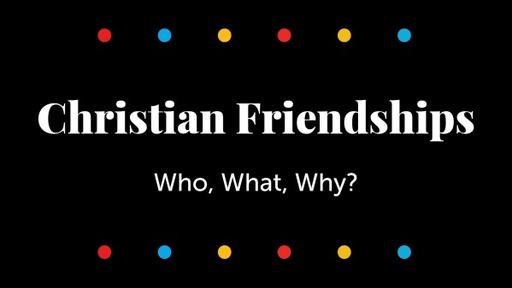 Christian Friendships: Who, What, Why?