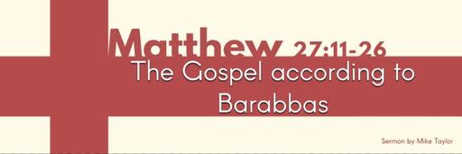 Matthew 27:11-26 |  "The Gospel according to Barabbas"