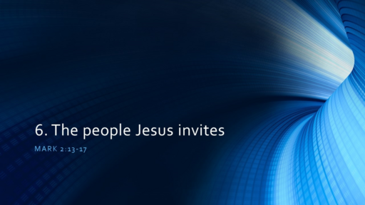 6. The people Jesus invites - Mark 2:13-17 (Sunday April 3, 2022